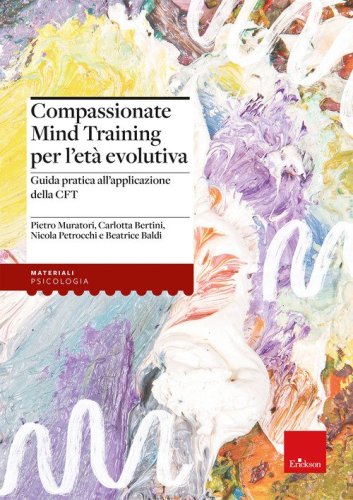 Compassionate Mind Training per l'et&agrave; evolutiva. Guida pratica all'applicazione della CFT
