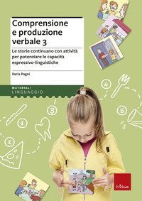 Comprensione e produzione verbale. Le storie continuano con attivit&agrave; per potenziare le capacit&agrave; espressivo-linguistiche