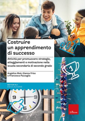 Costruire un apprendimento di successo. Attivit&agrave; per promuovere strategie, atteggiamenti e motivazione nella scuola secondaria di secondo grado