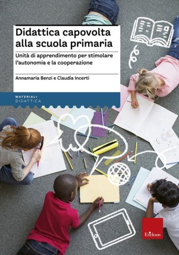 Didattica capovolta alla scuola primaria. Unit&agrave; di apprendimento per stimolare l'autonomia e la cooperazione