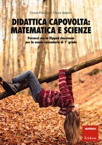 Didattica capovolta: matematica e scienze. Percorsi con la flipped classroom per la scuola secondaria di 1&deg; grado
