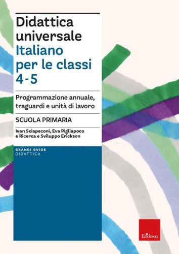 Didattica universale. Italiano per la classi 4-5. Programmazione annuale, traguardi e unit&agrave; di lavoro. Scuola primaria