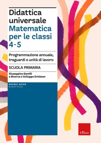 Didattica universale. Matematica per le classi 4-5. Programmazione annuale, traguardi e unit&agrave; di lavoro