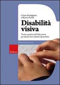 Disabilit&agrave; visiva. Teoria e pratica nell'educazione per alunni non vedenti e ipovedenti