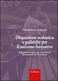 Dispersione scolastica e politiche per il successo formativo - Dalla ricerca sugli early school leaver alle proposte di innovazione