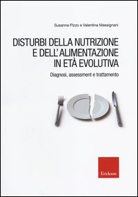 Disturbi della nutrizione e dell'alimentazione in et&agrave; evolutiva. Diagnosi, assessment e trattamento