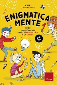 Enigmatica-mente. Sfide coinvolgenti con la matematica e la logica