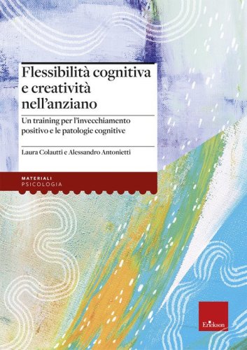 Flessibilit&agrave; cognitiva e creativit&agrave; negli anziani. Un training per l'invecchiamento positivo e le patologie cognitive