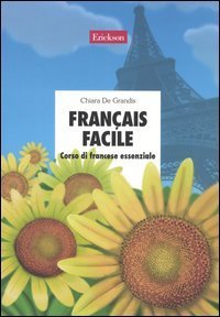 Fran&ccedil;ais facile. Corso di francese essenziale