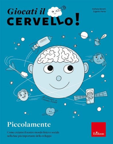 Giocati il cervello! Piccolamente. Come creiamo il nostro mondo fisico e sociale nella fase pi&ugrave; importante dello sviluppo