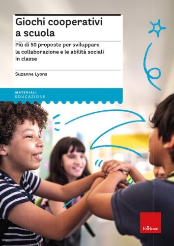 Giochi cooperativi a scuola. Pi&ugrave; di 50 proposte per sviluppare la collaborazione e le abilit&agrave; sociali in classe