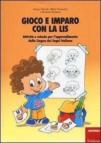 Gioco e imparo con la LIS. Attivit&agrave; e schede per l'apprendimento della lingua dei segni italiana