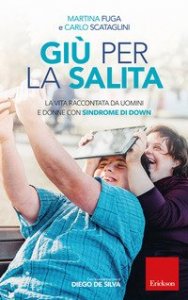 Gi&ugrave; per la salita. La vita raccontata da uomini e donne con sindrome di Down
