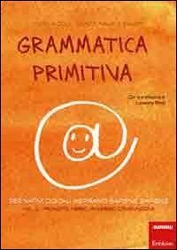 Grammatica primitiva. Per nativi digitali aspiranti sapiens sapiens