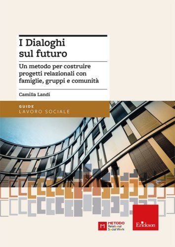 I dialoghi sul futuro. Un metodo per costruire progetti relazionali con famiglie, gruppi e comunit&agrave;