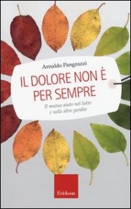 Il dolore non &egrave; per sempre. Il mutuo aiuto nel lutto e nelle altre perdite