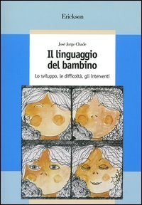 Il linguaggio del bambino. Lo sviluppo, le difficolt&agrave;, gli interventi