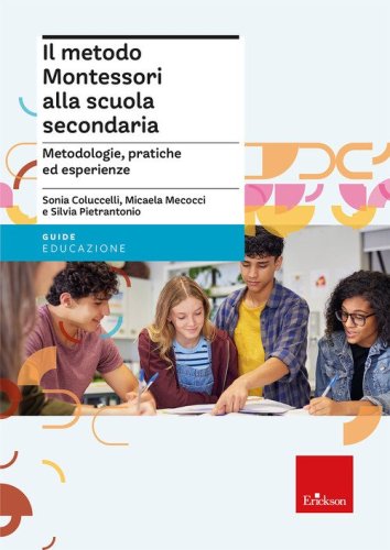 Il metodo Montessori alla scuola secondaria. Metodologie, pratiche ed esperienze