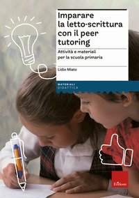 Imparare la letto-scrittura con il peer tutoring. Attivit&agrave; e materiali per la scuola primaria