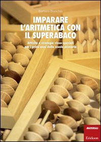 Imparare l'aritmetica con il superabaco. Attivit&agrave; e strategie visuo-spaziali per i primi anni della scuola primaria