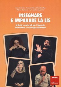 Insegnare e imparare la LIS. Attivit&agrave; e materiali per il docente, lo studente e l'autoapprendimento