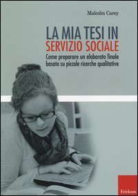 La mia tesi in servizio sociale. Come preparare un elaborato finale basato su piccole ricerche qualitative
