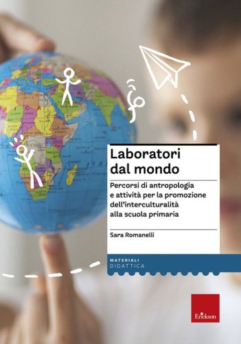 Laboratori dal mondo. Percorsi di antropologia e attivit&agrave; per la promozione dell'interculturalit&agrave; alla scuola primaria