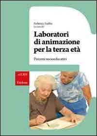 Laboratori di animazione per la terza et&agrave;. Percorsi socio-educativi