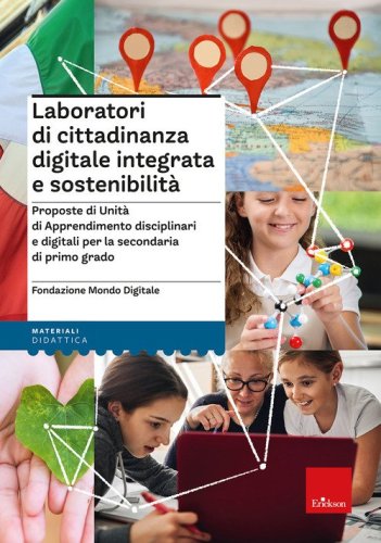 Laboratori di cittadinanza digitale integrata e sostenibilit&agrave;. Proposte di Unit&agrave; di Apprendimento disciplinari e digitali per la secondaria di primo grado