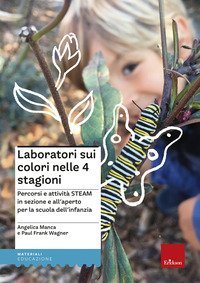 Laboratori sui colori nelle 4 stagioni. Percorsi e attivit&agrave; STEAM in sezione e all'aperto per la scuola dell'infanzia