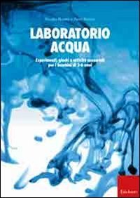 Laboratorio acqua. Esperimenti, giochi e attivit&agrave; sensoriali per i bambini di 3-6 anni