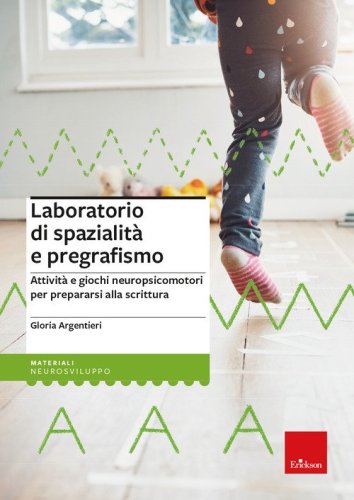 Laboratorio di spazialit&agrave; e pregrafismo. Attivit&agrave; e giochi neuropsicomotori per prepararsi alla scrittura