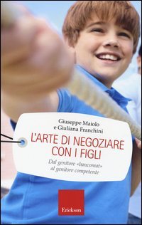 L'arte di negoziare con i figli. Dal genitore &laquo;bancomat&raquo; al genitore competente