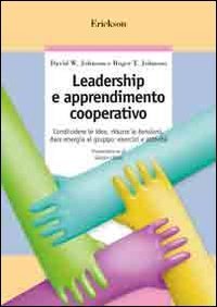 Leadership e apprendimento cooperativo. Condividere le idee, ridurre le tensioni, dare energia al gruppo: esercizi e attivit&agrave;
