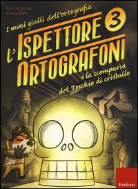L'ispettore Ortografoni e la scomparsa del teschio di cristallo. I mini gialli dell'ortografia. Con adesivi