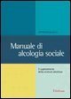 Manuale di alcologia sociale. Il superamento della &laquo;cultura alcolica&raquo;