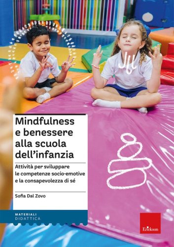 Mindfulness e benessere alla scuola dell'infanzia. Attivit&agrave; per sviluppare le competenze socio-emotive e la consapevolezza di s&eacute;