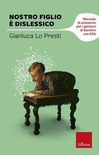 Nostro figlio &egrave; dislessico. Manuale di autoaiuto per i genitori di bambini con DSA