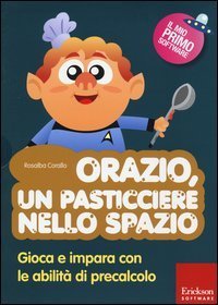 Orazio, un pasticciere nello spazio. Gioca e impara con le abilit&agrave; di precalcolo