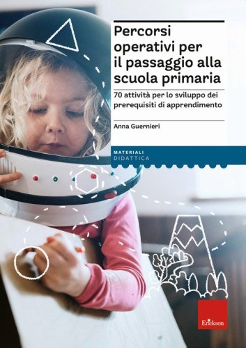 Percorsi operativi per passaggio alla scuola primaria. 70 attivit&agrave; per lo sviluppo dei prerequisiti di apprendimento