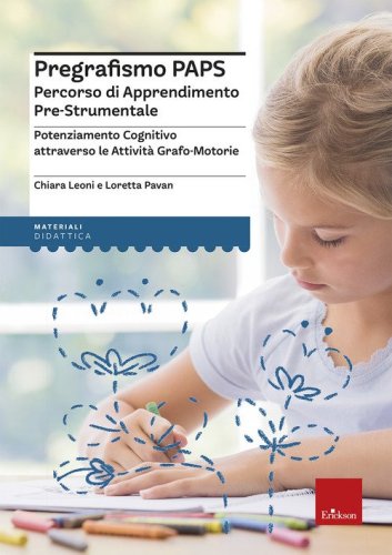 Pregrafismo PAPS. Percorso di Apprendimento Pre-Strumentale. Potenziamento cognitivo attraverso le attivit&agrave; grafo-motorie