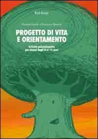 Progetto di vita e orientamento. Attivit&agrave; psicoeducative per alunni dagli 8 ai 15 anni