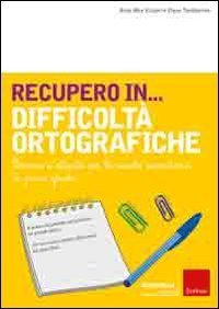 Recupero in... difficolt&agrave; ortografiche. Percorsi e attivit&agrave; per la scuola secondaria di primo grado
