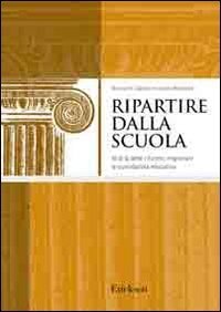 Ripartire dalla scuola. Al di l&agrave; delle riforme, migliorare la quotidianit&agrave; educativa