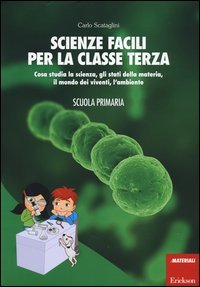 Scienze facili per la classe terza. Cosa studia la scienza, gli stati della materia, il mondo dei viventi, l'ambiente. Scuola primaria