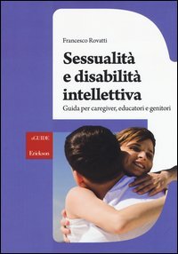 Sessualit&agrave; e disabilit&agrave; intellettiva. Guida per caregiver, educatori e genitori