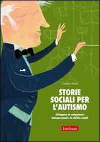 Storie sociali per l'autismo. Sviluppare le competenze interpersonali e le abilit&agrave; sociali
