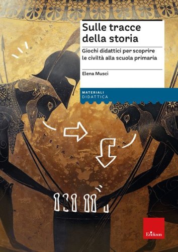 Sulle tracce della storia. Giochi didattici per scoprire le civilt&agrave; alla scuola primaria