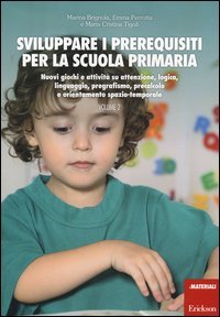 Sviluppare i prerequisiti per la scuola primaria. Nuovi giochi e attivit&agrave; su attenzione, logica, linguaggio, pregrafismo, precalcolo e orientamento spazio-temporale