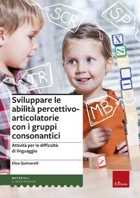 Sviluppare le abilit&agrave; percettivo-articolatorie con i gruppi consonantici. Attivit&agrave; per le difficolt&agrave; di linguaggio